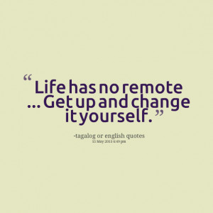 Quotes Picture: life has no remote get up and change it yourself