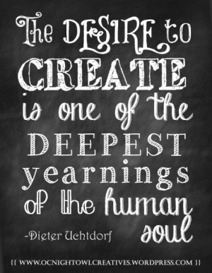 The desire to create is one of the deepest yearnings of the human soul ...