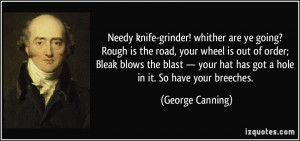 Needy knife-grinder! whither are ye going? Rough is the road, your ...