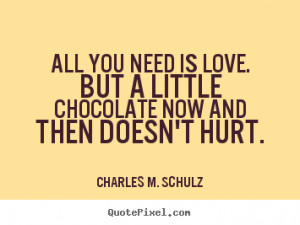 quotes - All you need is love. but a little chocolate now and then ...