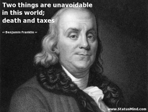 unavoidable in this world; death and taxes - Benjamin Franklin Quotes ...