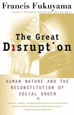 The Great Disruption: Human Nature and the Reconstitution of Social ...