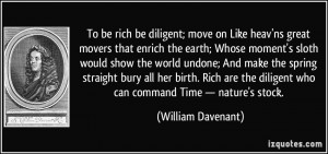 To be rich be diligent; move on Like heav'ns great movers that enrich ...
