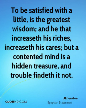... but a contented mind is a hidden treasure, and trouble findeth it not