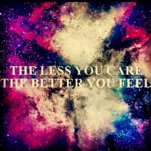 The less you care. The better you feel.