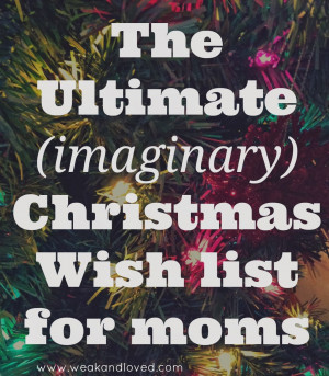 The Ultimate (imaginary) Christmas Wish List for moms