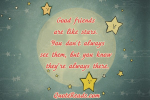 good friends are like stars you don t always see them but you know ...