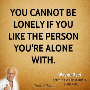wayne dyer wayne dyer you cannot be lonely if you like the person jpg