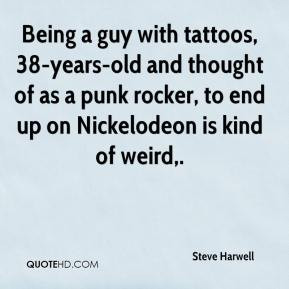Being a guy with tattoos, 38-years-old and thought of as a punk rocker ...
