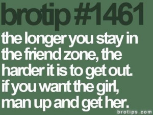 friendzone. Grow some balls dude!!