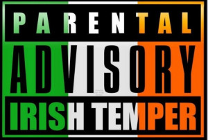 Irish temper, parental advisory