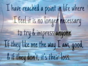 No Longer Necessary To Impress Anyone: Quote About Ive Reached A Point ...
