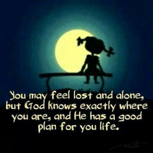 You may feel lost and alone, but God knows exactly where you are, and ...