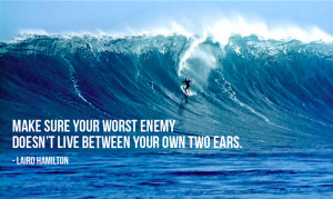 Make sure your worst enemy doesn’t live between your own two ears ...