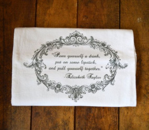 ... www.etsy.com/listing/112211804/elizabeth-taylor-quote-flour-sack-tea