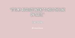 It is my absolute intent to hold the line on taxes.”