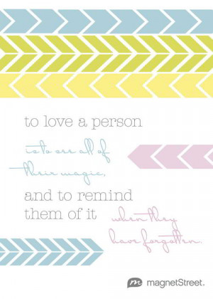 To love a person is to see all of their magic, and to remind them of ...
