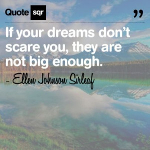 If your dreams don’t scare you, they are not big enough. . - Ellen ...