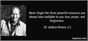 ... to you: love, prayer, and forgiveness. - H. Jackson Brown, Jr