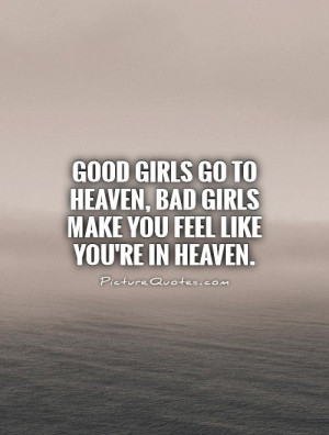 Quotes To A Girl You Like ~ Good Girls Go To Heaven, Bad Girls Make ...