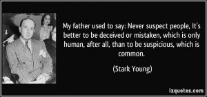My father used to say: Never suspect people, It's better to be ...