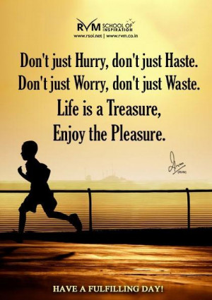 Don't just Hurry, don't just Haste. Don't just Worry, don't just Waste ...