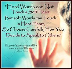 Words can Not Touch a Soft Heart But Soft Words can Touch a Hard Heart ...