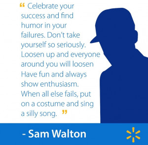 ... fails, put on a costume and sing a silly song. - Sam Walton #walmart