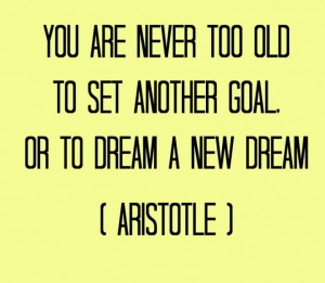 ... set another goal Philosophical Quote You Are Never Too Old To Set