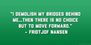 demolish my bridges behind me…then there is no choice but to move ...