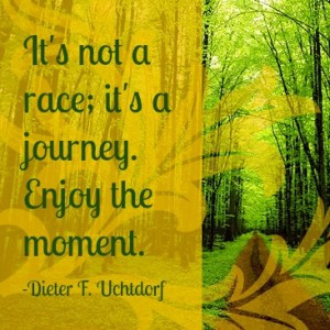 ... Happiness? → It’s not a race; it’s a journey. Enjoy the moment