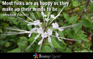 Most folks are as happy as they make up their minds to be.