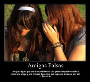 ... amiga, y a la primera de cambio esa supuesta amiga va por ahi