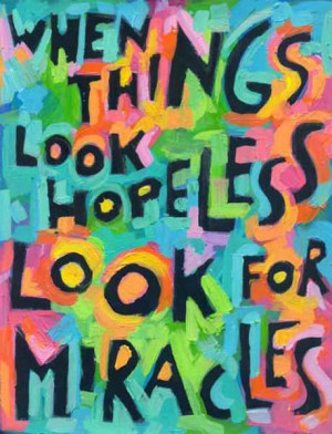 When things Look hopeless Look for Miracles
