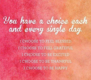 My choice....and I choose to stay on this positive path and be kind ...