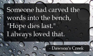 hope dies last....since l was 16,l've been saying that im going to get ...