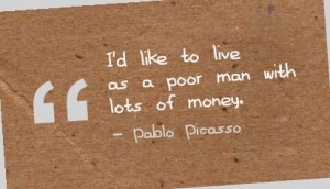 like to live as a Poor man with lots of money ~ Art Quote