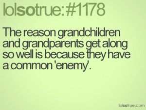 ... grandparents get along so well is because they have a common 'enemy