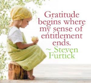 Gratitude begins where my sense of entitlement ends. - Steven Furtick