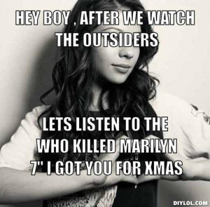 hey boy , after we watch the outsiders, lets listen to the who killed ...