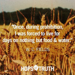Hops of Truth. W.C. Fields quote. #beer #prohibition