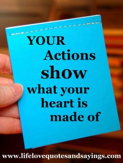 Your Action SHOW What Your Heart is Made Of ~♥~