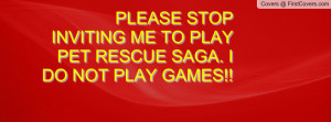 ... inviting me to play pet rescue saga. i do not play games!! , Pictures