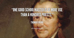 One good schoolmaster is of more use than a hundred priests.”
