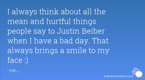 ... things people say to Justin Beiber when I have a bad day. That always