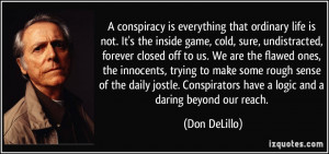 conspiracy is everything that ordinary life is not. It's the inside ...