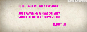 Don't ask me why i'm SiNGLE !Just gave me a reason why shouLd i need a ...