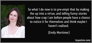 So what I do now is to pre-empt that by making the up into a virtue ...