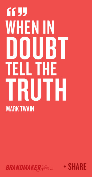 When in doubt, tell the truth -Mark Twain