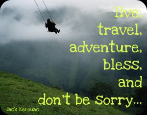 live, travel, adventure, bless, and don't be sorry...